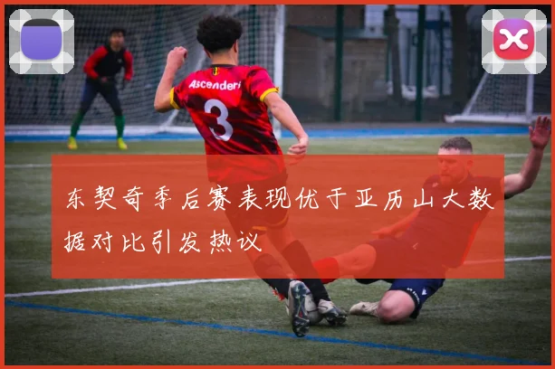 东契奇季后赛表现优于亚历山大数据对比引发热议