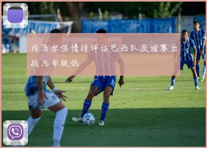 内马尔伤情待评估巴西队友谊赛出战几率极低